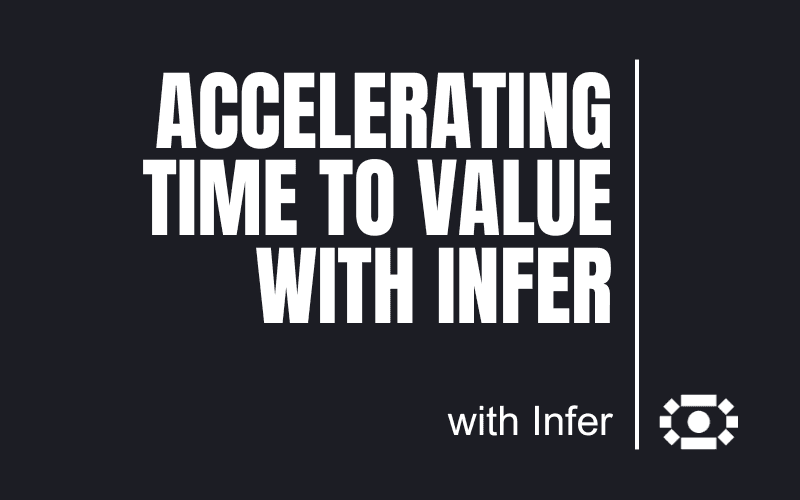 Accelerating Time to Value with Infer